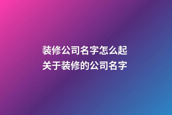 装修公司名字怎么起 关于装修的公司名字-第1张-公司起名-玄机派